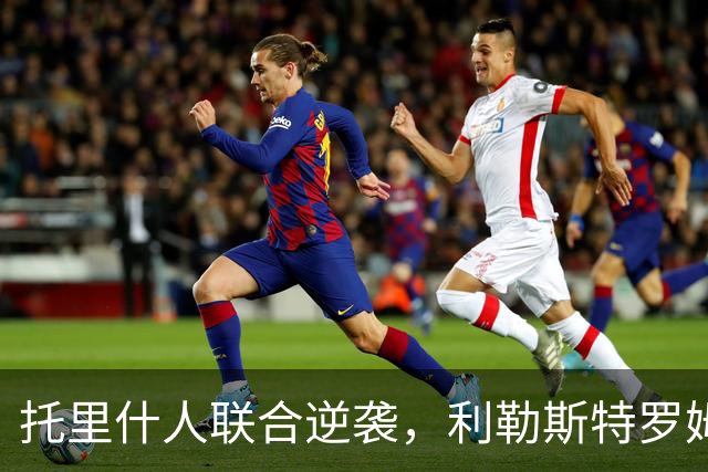 托里什人联合逆袭，利勒斯特罗姆略显失落